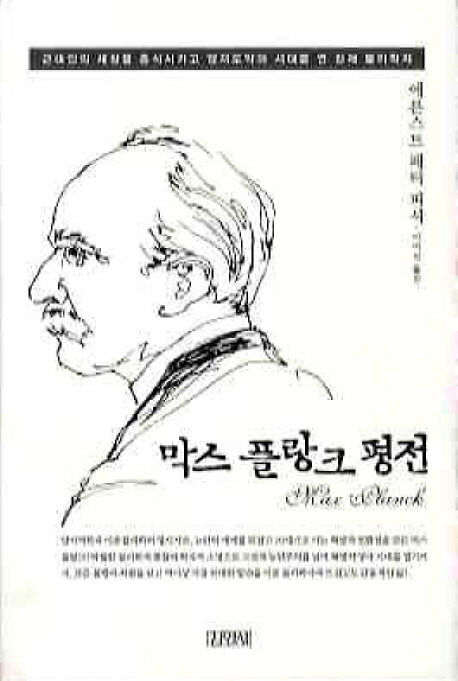 막스 플랑크 평전 : 근대인의 세상을 종식시키고 양자도약의 시대를 연 천재 물리학자