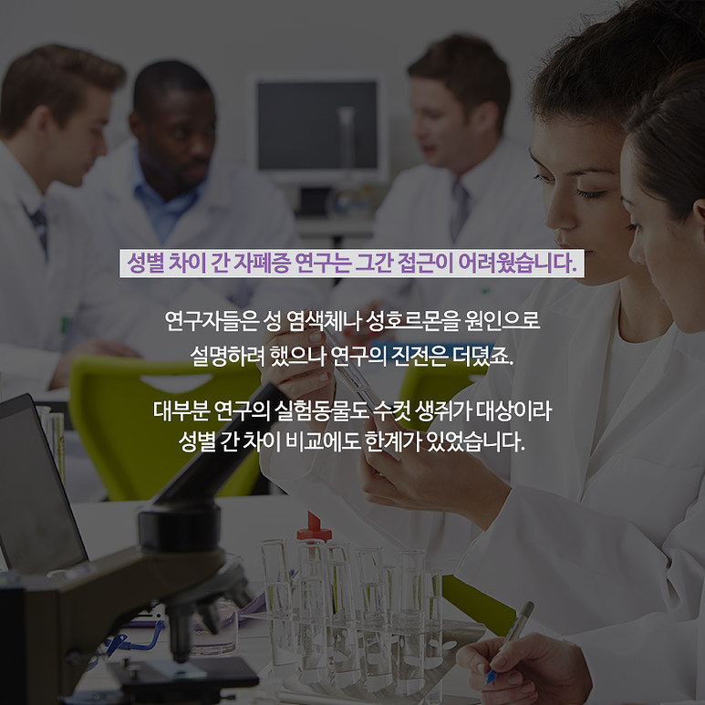 성별 차이 간 자폐증 연구는 그간 접근이 어려웠습니다. 연구자들은 성 염색체나 성호르몬을 원인으로 설명하려 했으나 연구의 진전은 더뎠죠. 대부분 연구의 실험동물도 수컷 생쥐가 대상이라 성별 간 차이 비교에도 한계가 있었습니다.