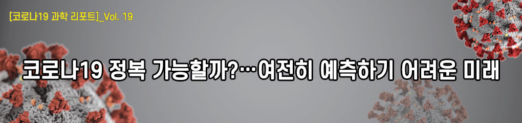 [코로나19 과학 리포트]_Vol.19 코로나19 정복 가능할까?…여전히 예측하기 어려운 미래