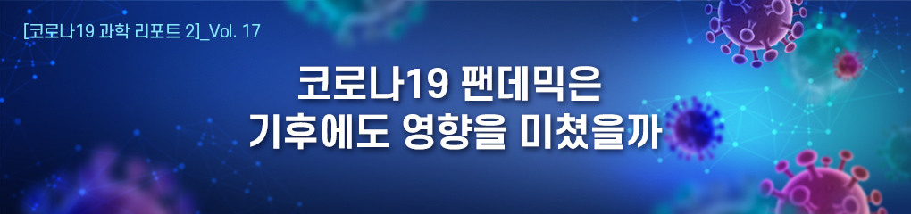 코로나19 과학 리포트 2 Vol.17 코로나19 팬데믹은 기후에도 영향을 미쳤을까